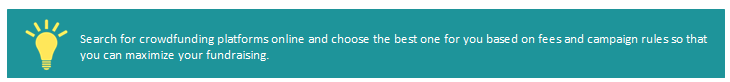 Search for crowdfunding platforms online and choose the best one for you based on fees and campaign rules so that you can maximize your fundraising